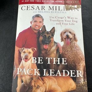 Be the Pack Leader : Use Cesar's Way to Transform Your Dog... and Your Life..Pbk